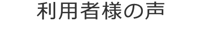 利用者様の声
